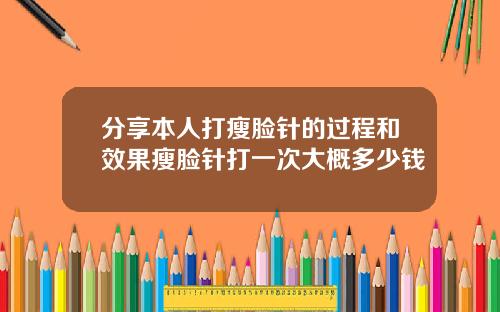 分享本人打瘦脸针的过程和效果瘦脸针打一次大概多少钱