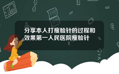 分享本人打瘦脸针的过程和效果第一人民医院瘦脸针