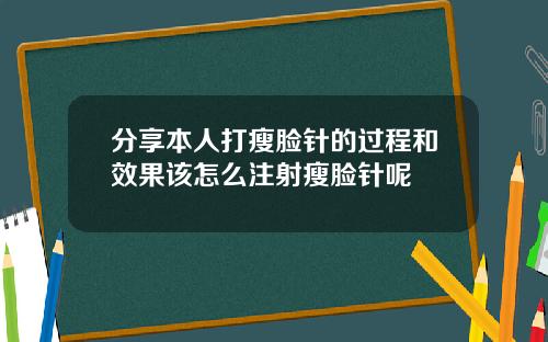 分享本人打瘦脸针的过程和效果该怎么注射瘦脸针呢