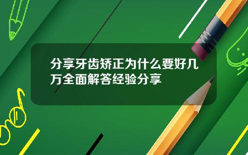 分享牙齿矫正为什么要好几万全面解答经验分享