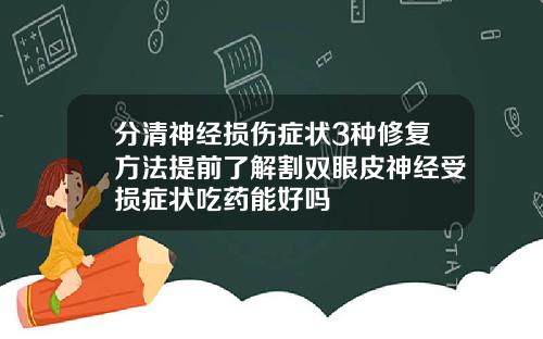 分清神经损伤症状3种修复方法提前了解割双眼皮神经受损症状吃药能好吗