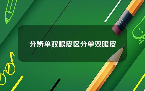 分辨单双眼皮区分单双眼皮