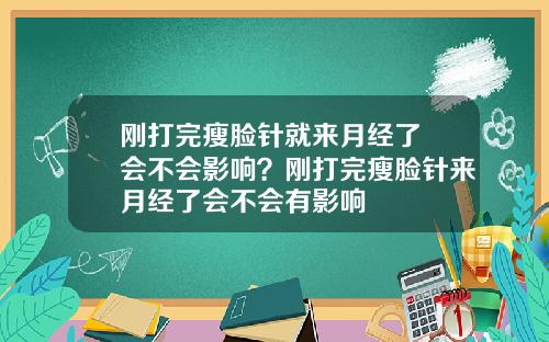 刚打完瘦脸针就来月经了 会不会影响？刚打完瘦脸针来月经了会不会有影响