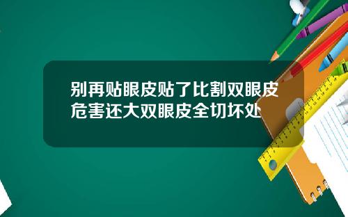 别再贴眼皮贴了比割双眼皮危害还大双眼皮全切坏处