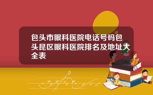 包头市眼科医院电话号码包头昆区眼科医院排名及地址大全表