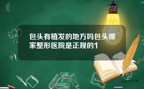 包头有植发的地方吗包头哪家整形医院是正规的1