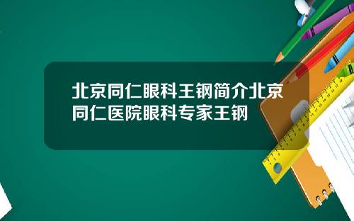 北京同仁眼科王钢简介北京同仁医院眼科专家王钢