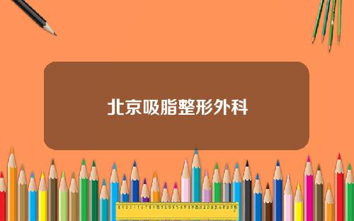 北京吸脂整形外科
