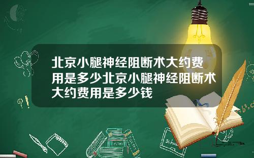 北京小腿神经阻断术大约费用是多少北京小腿神经阻断术大约费用是多少钱