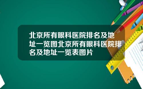 北京所有眼科医院排名及地址一览图北京所有眼科医院排名及地址一览表图片
