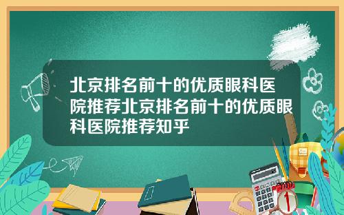 北京排名前十的优质眼科医院推荐北京排名前十的优质眼科医院推荐知乎