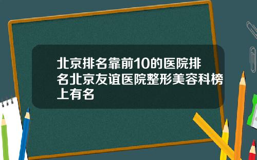 北京排名靠前10的医院排名北京友谊医院整形美容科榜上有名