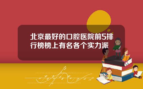 北京最好的口腔医院前5排行榜榜上有名各个实力派