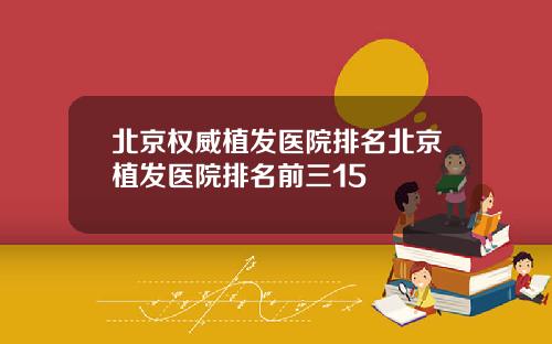 北京权威植发医院排名北京植发医院排名前三15