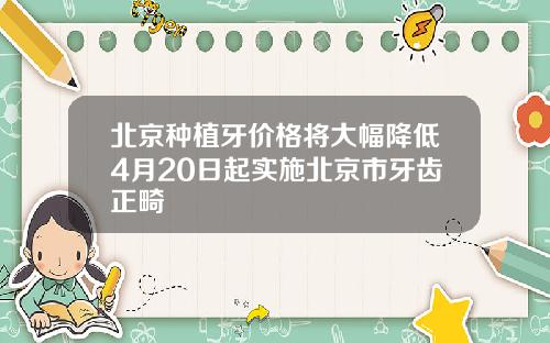 北京种植牙价格将大幅降低4月20日起实施北京市牙齿正畸