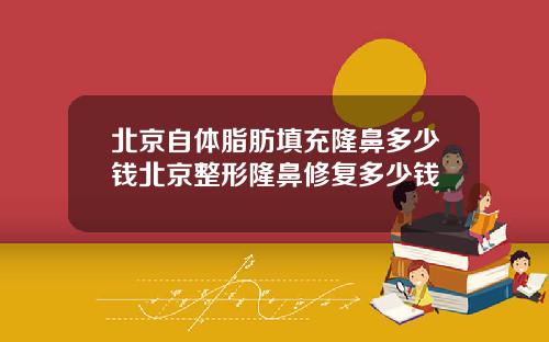 北京自体脂肪填充隆鼻多少钱北京整形隆鼻修复多少钱