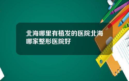 北海哪里有植发的医院北海哪家整形医院好
