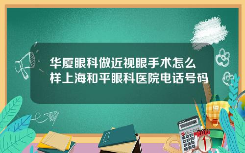 华厦眼科做近视眼手术怎么样上海和平眼科医院电话号码