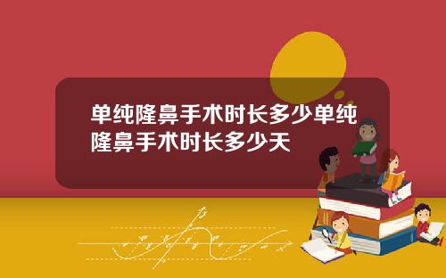 单纯隆鼻手术时长多少单纯隆鼻手术时长多少天
