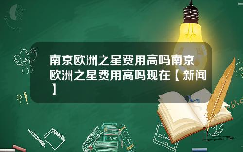 南京欧洲之星费用高吗南京欧洲之星费用高吗现在【新闻】