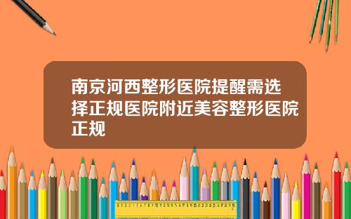 南京河西整形医院提醒需选择正规医院附近美容整形医院正规