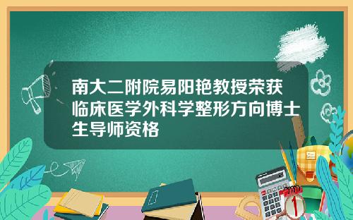 南大二附院易阳艳教授荣获临床医学外科学整形方向博士生导师资格