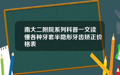 南大二附院系列科普一文读懂各种牙套半隐形牙齿矫正价格表