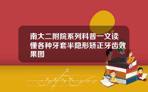 南大二附院系列科普一文读懂各种牙套半隐形矫正牙齿效果图