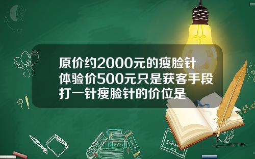 原价约2000元的瘦脸针体验价500元只是获客手段打一针瘦脸针的价位是