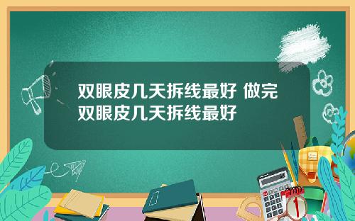 双眼皮几天拆线最好 做完双眼皮几天拆线最好