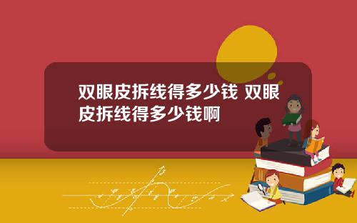 双眼皮拆线得多少钱 双眼皮拆线得多少钱啊