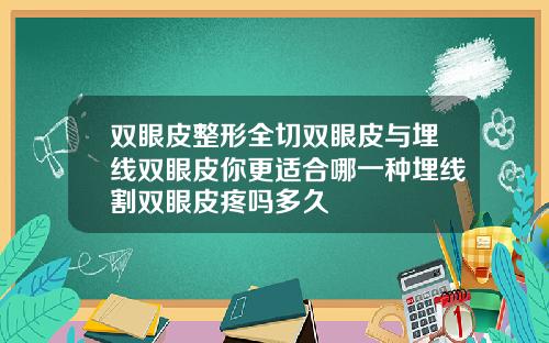 双眼皮整形全切双眼皮与埋线双眼皮你更适合哪一种埋线割双眼皮疼吗多久