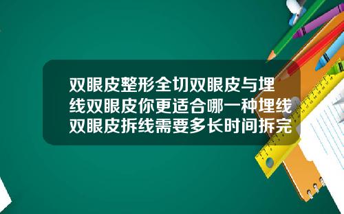双眼皮整形全切双眼皮与埋线双眼皮你更适合哪一种埋线双眼皮拆线需要多长时间拆完