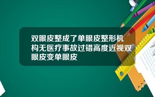 双眼皮整成了单眼皮整形机构无医疗事故过错高度近视双眼皮变单眼皮