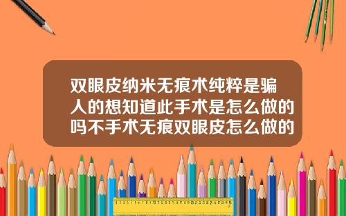 双眼皮纳米无痕术纯粹是骗人的想知道此手术是怎么做的吗不手术无痕双眼皮怎么做的