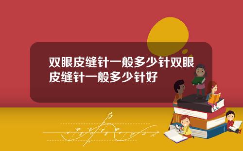 双眼皮缝针一般多少针双眼皮缝针一般多少针好