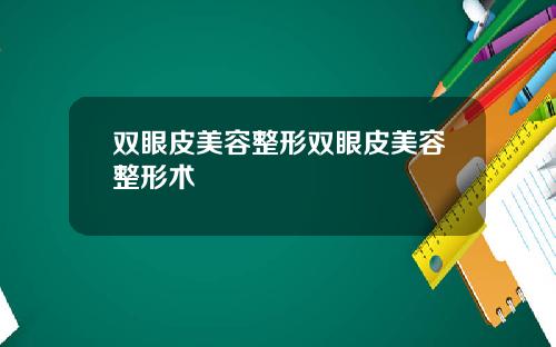 双眼皮美容整形双眼皮美容整形术