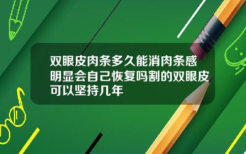 双眼皮肉条多久能消肉条感明显会自己恢复吗割的双眼皮可以坚持几年