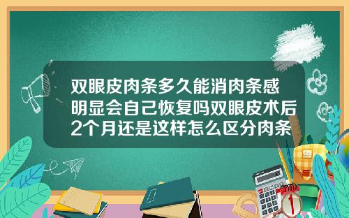 双眼皮肉条多久能消肉条感明显会自己恢复吗双眼皮术后2个月还是这样怎么区分肉条