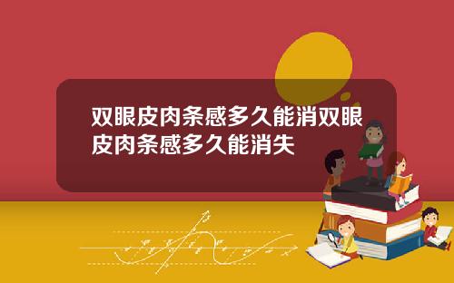 双眼皮肉条感多久能消双眼皮肉条感多久能消失