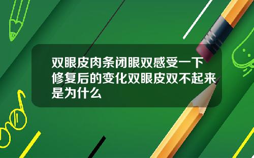 双眼皮肉条闭眼双感受一下修复后的变化双眼皮双不起来是为什么