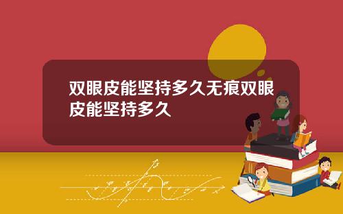 双眼皮能坚持多久无痕双眼皮能坚持多久