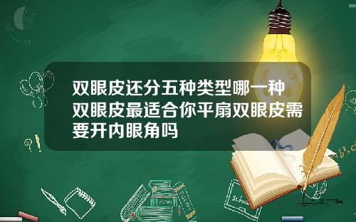 双眼皮还分五种类型哪一种双眼皮最适合你平扇双眼皮需要开内眼角吗