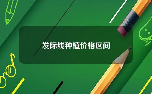 发际线种植价格区间