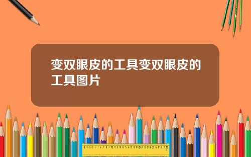 变双眼皮的工具变双眼皮的工具图片