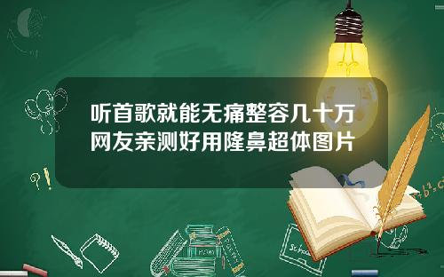 听首歌就能无痛整容几十万网友亲测好用隆鼻超体图片