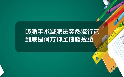 吸脂手术减肥法突然流行它到底是何方神圣抽脂瘦腰