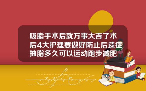 吸脂手术后就万事大吉了术后4大护理要做好防止后遗症抽脂多久可以运动跑步减肥