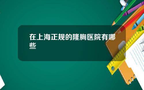 在上海正规的隆胸医院有哪些