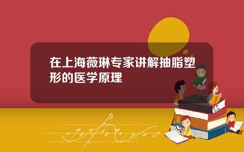 在上海薇琳专家讲解抽脂塑形的医学原理